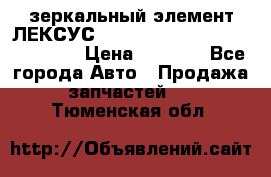 зеркальный элемент ЛЕКСУС 300 330 350 400 RX 2003-2008  › Цена ­ 3 000 - Все города Авто » Продажа запчастей   . Тюменская обл.